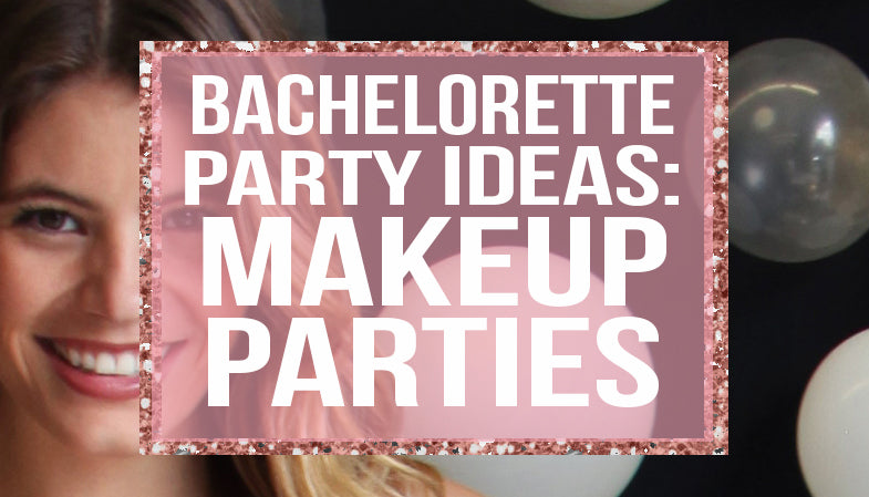 bachelorette party ideas - makeup parties