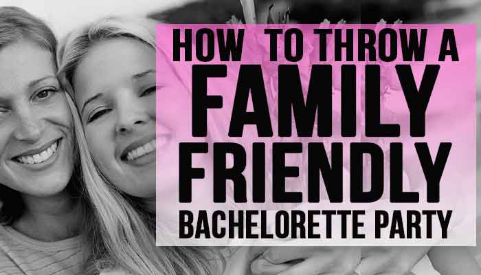 How To Throw a Family Friendly Bachelorette Party