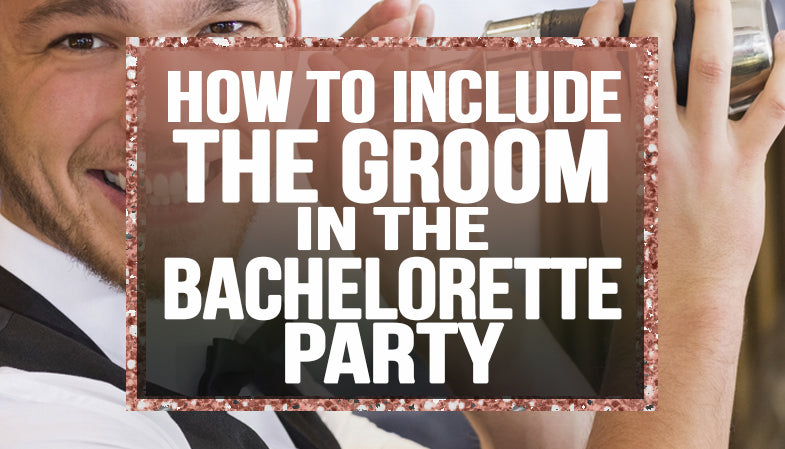 How to include the Groom in the Bachelorette party