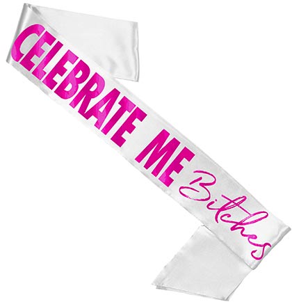 Celebrate Me Bitches premium white satin sash with hot pink lettering