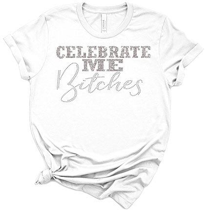 Silver sparkle and real crystal rhinestone Celebrate Me Bitches white tshirt