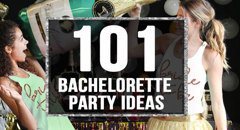101 Bachelorette Party Ideas