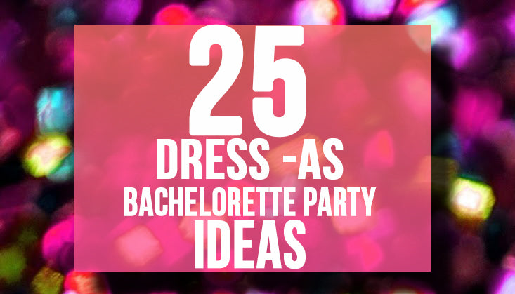 25 "Dress As..." Bachelorette Party Ideas