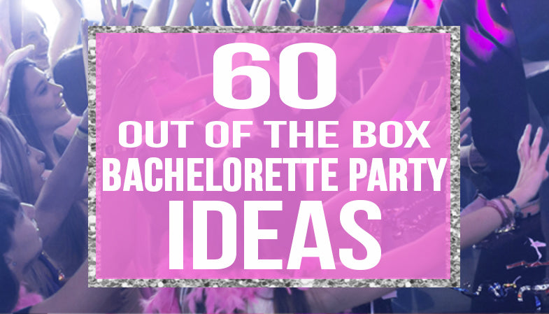 60 out of the box bachelorette party ideas