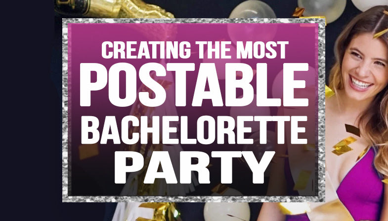 Creating the Most Postable Bachelorette Party