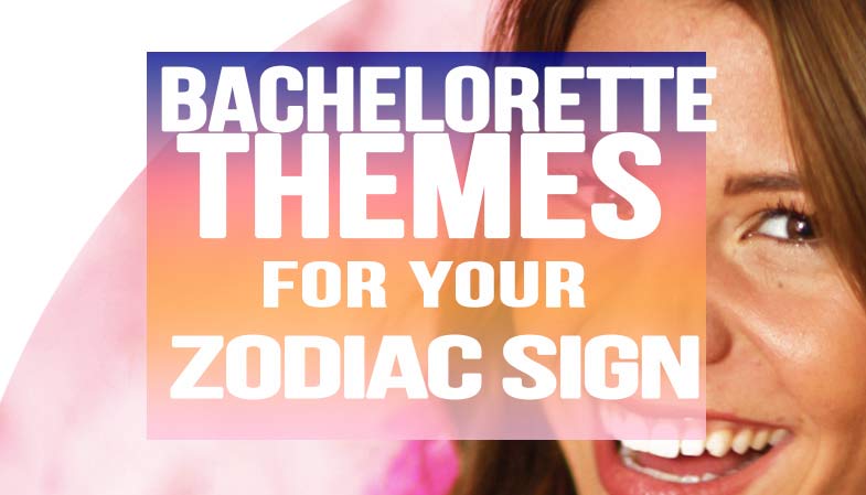 Bachelorette Themes For Your Zodiac Sign