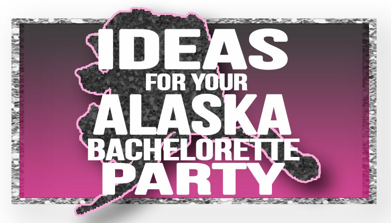 The Best Ideas for your Alaska Bachelorette Party!
