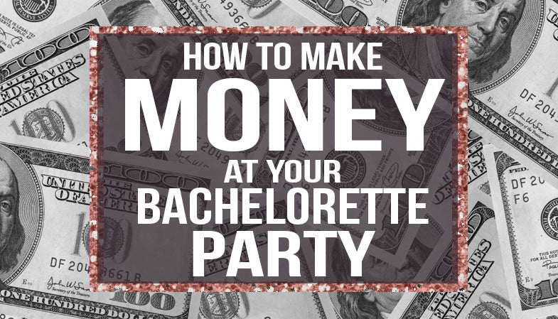 How to make money at your bachelorette party