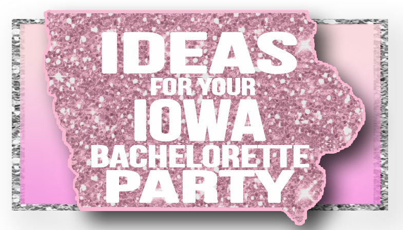 The Best Ideas for your Iowa Bachelorette Party!