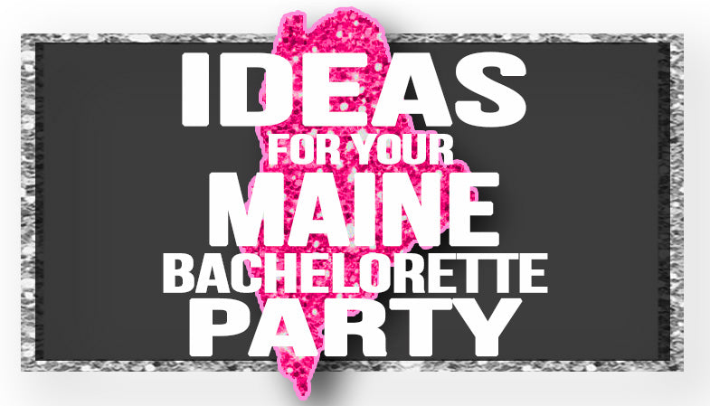 The Best Ideas for your Maine Bachelorette Party!