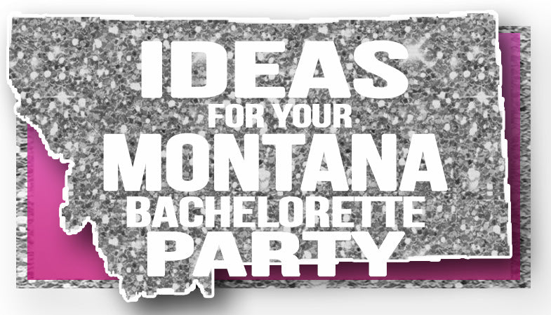 The Best Ideas for your Montana Bachelorette Party!