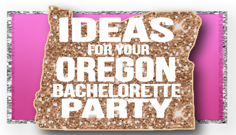 The Best Ideas for your Oregon Bachelorette Party!