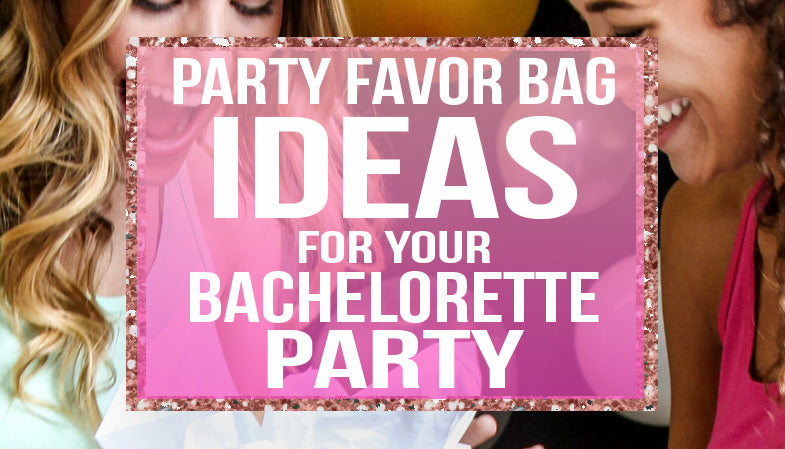 Party Favor Bag Ideas for your Bachelorette Party