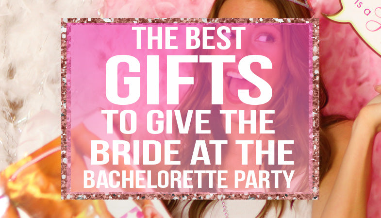 Best Gifts for Bride | The House of Bachelorette Blog
