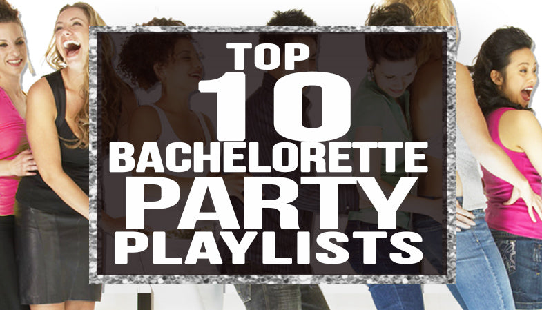 Top 10 Bachelorette Party Playlists