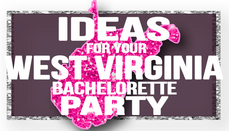 The Best Ideas for your West Virginia Bachelorette Party!