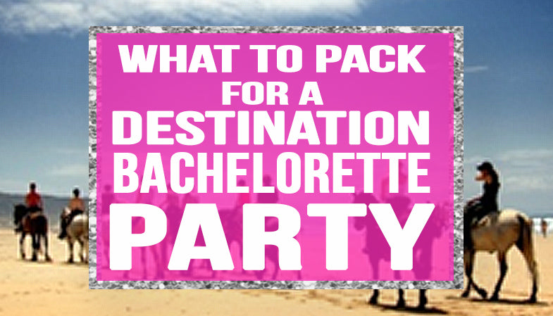 What to pack for a destination Bachelorette Party